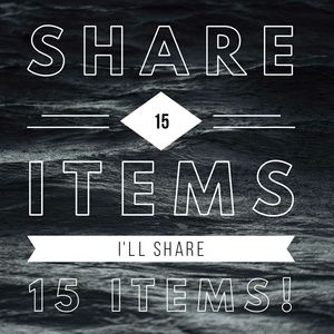 Share 15 of my items I'll share 15 of yours!
